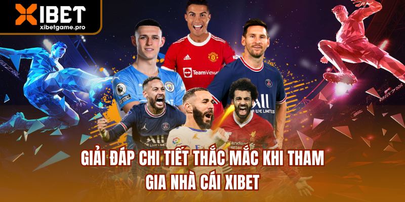 Giải đáp chi tiết thắc mắc khi tham gia nhà cái XIBET